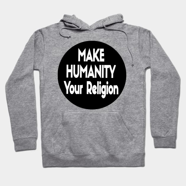 Make Humanity Your Religion B&W - Front Hoodie by SubversiveWare